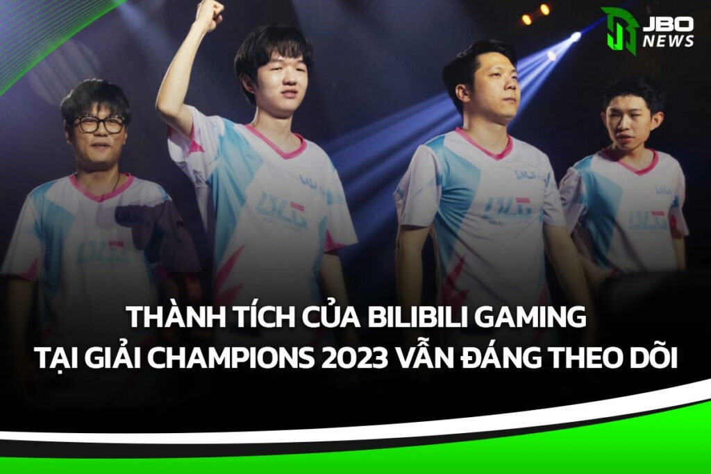 Thành Tích Của Bilibili Gaming Tại Giải Champions 2023 Vẫn đáng Theo Dõi 