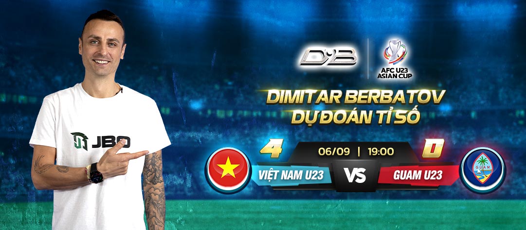 DIMITAR BERBATOV DỰ ĐOÁN TỈ SỐ VỀ TRẬN ĐẤU Việt Nam U23 vs Guam U23