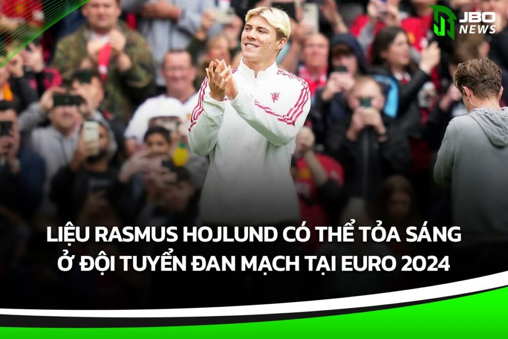 Liệu Rasmus Hojlund Có Thể đóng Góp Như Thế Nào Cho đội Tuyển Đan Mạch Trong Vòng Loại Euro 2024