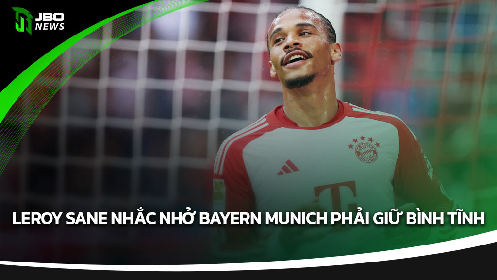 Leroy Sane Nhắc Nhở Bayern Munich Phải Giữ Bình Tĩnh