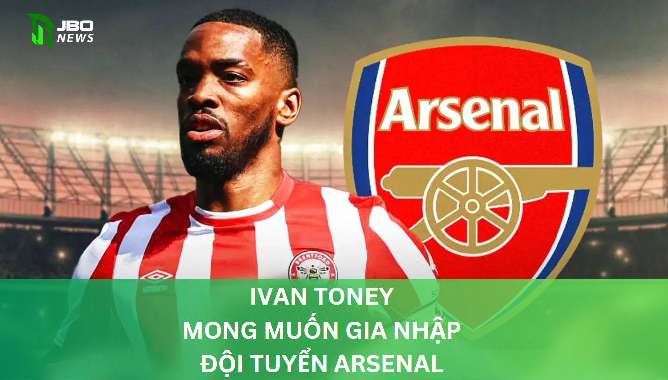 Ivan Toney Mong Muốn Gia Nhập Đội Tuyển Arsenal
