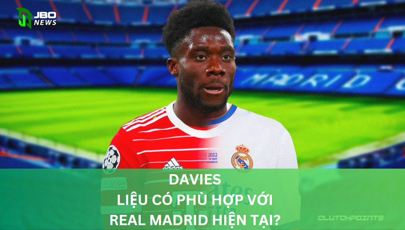 Davies Liệu Có Phù Hợp Với Real Madrid Hiện Tại?