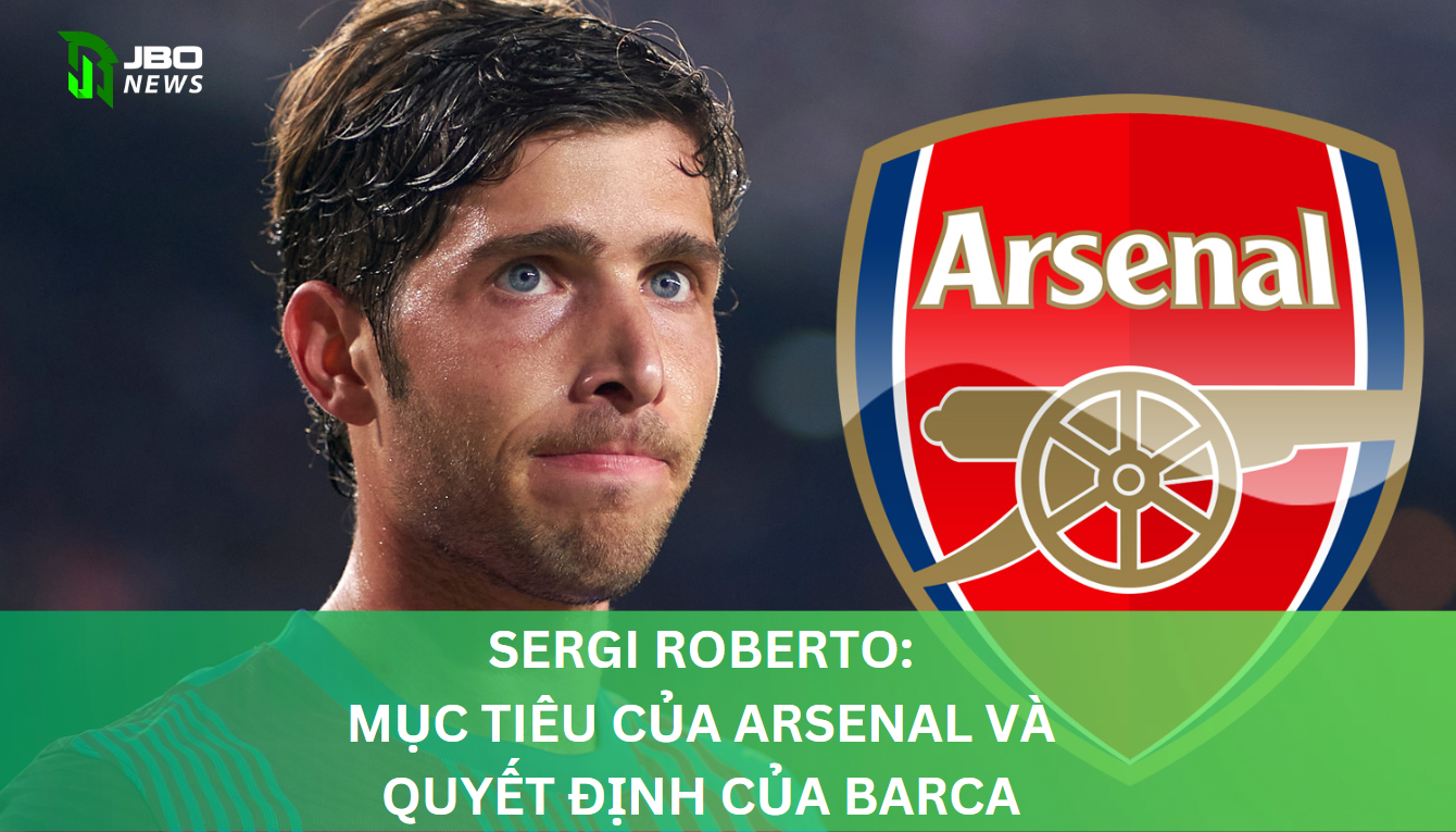 Sergi Roberto: Mục Tiêu Của Arsenal Và Quyết Định Của Barca