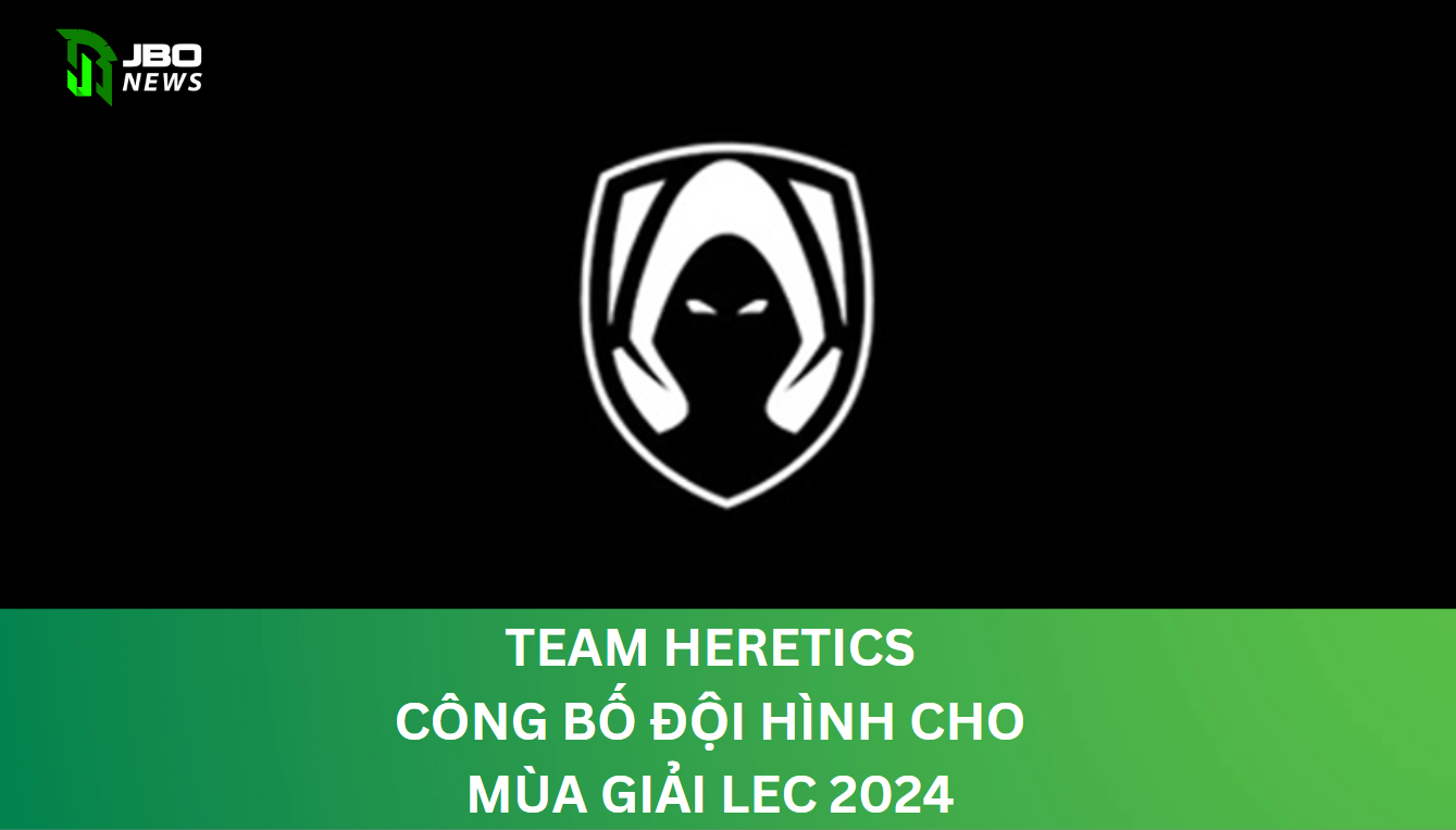 Đội Hình Team Heretics Mùa Giải LEC 2024